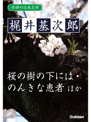 cover image of 学研の日本文学: 梶井基次郎 蒼穹 筧の話 器楽的幻覚 冬の蝿 ある崖上の感情 桜の樹の下には 愛撫 闇の絵巻 交尾 のんきな患者